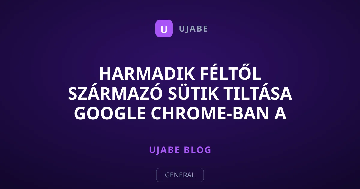 Harmadik féltől származó sütik tiltása Google Chrome-ban a jobb adatvédelemért
