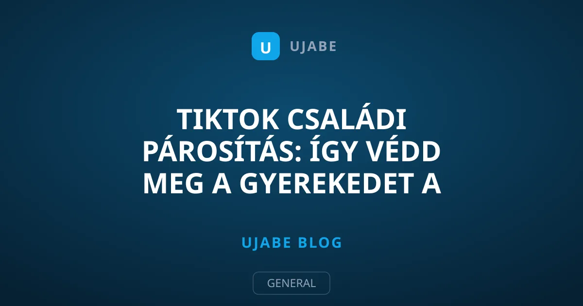 TikTok Családi Párosítás: Így Védd Meg a Gyerekedet a Közösségi Médiában